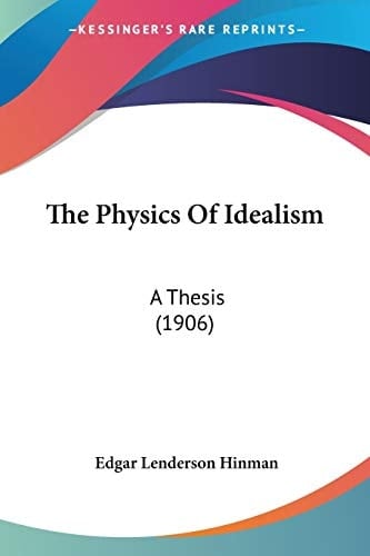 The Physics Of Idealism A Thesis (1906)