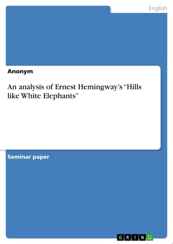 An analysis of Ernest Hemingway's  "Hills like White Elephants"