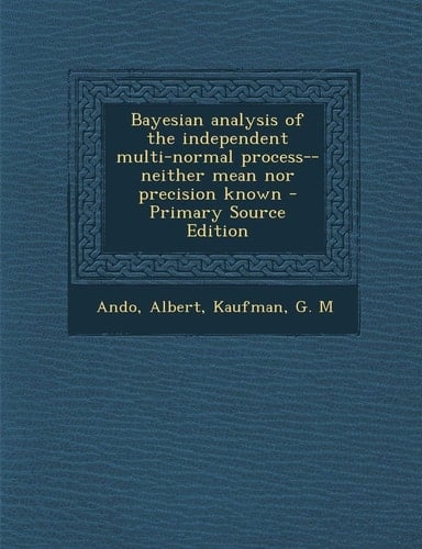 Bayesian Analysis of the Independent Multi-Normal Process--Neither Mean Nor Precision Known - Primary Source Edition