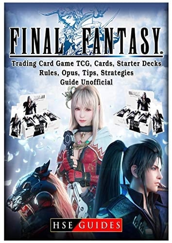 Final Fantasy Trading Card Game Tcg, Cards, Starter Decks, Rules, Opus, Tips, Strategies, Guide Unofficial