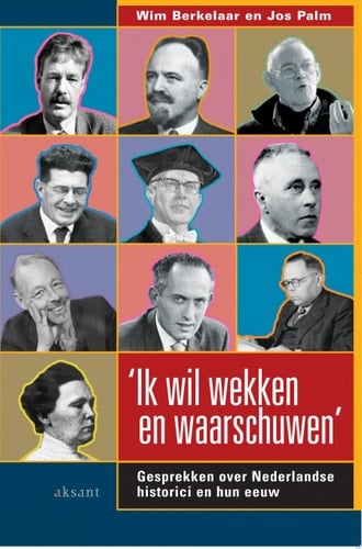 'Ik wil wekken en waarschuwen' gesprekken over Nederlandse historici en hun eeuw