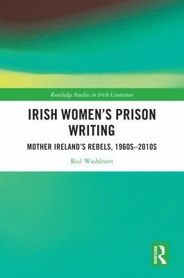 Irish Women's Prison Writing Mother Ireland's Rebels, 1960s-2010s