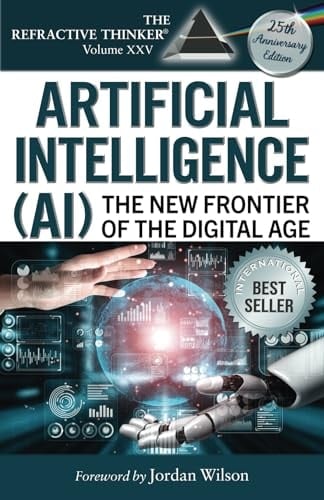 The Refractive Thinker An Anthology of Doctoral Writers. Artificial intelligence : the new frontier of the digital age. Volume XXV
