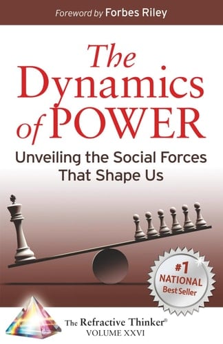 The Refractive Thinker® Vol. XXVI Dynamics of Power: Unveiling the Social Forces That Shape Us