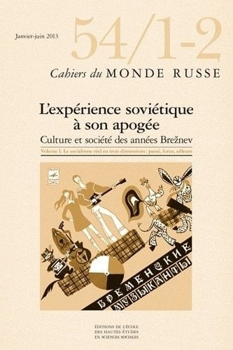 L'expérience soviétique à son apogée Culture et société des années Brejnev Volume 1, Le socialisme réel en trois dimensions : passé, futur, ailleurs