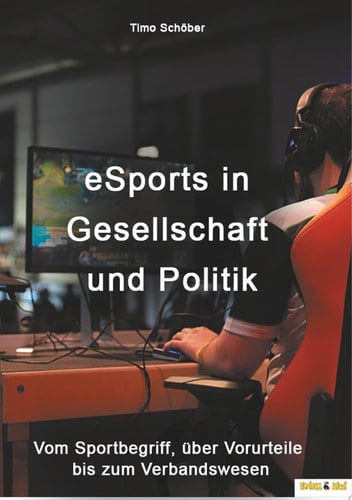 eSports in Gesellschaft und Politik Vom Sportbegriff, über Vorurteile bis zum Verbandswesen