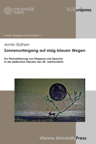 Sonnenuntergang auf eisig-blauen Wegen Zur Thematisierung von Diaspora und Sprache in der jiddischen Literatur des 20. Jahrhunderts