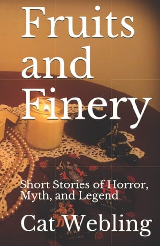 Fruits and Finery: Short Stories of Horror, Myth, and Legend (Short Story Collections)