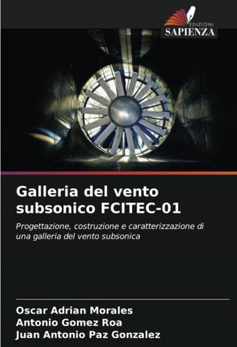 Galleria del vento subsonico FCITEC-01: Progettazione, costruzione e caratterizzazione di una galleria del vento subsonica (Italian Edition)