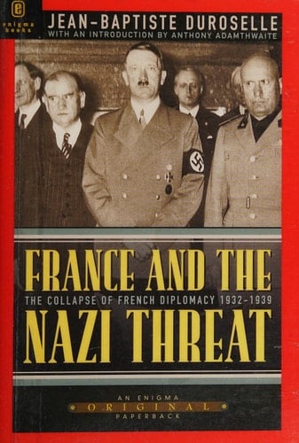 France and the Nazi Threat The Collapse of French Diplomacy 1932-1939