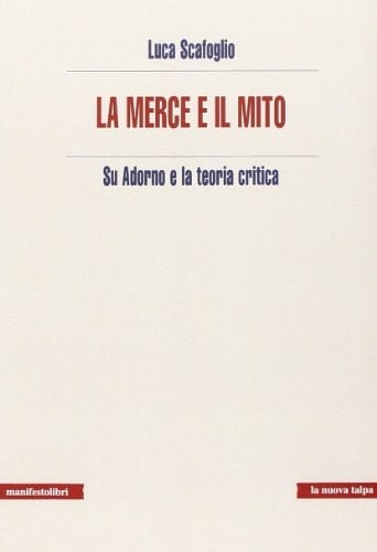 La merce e il mito su Adorno e la teoria critica