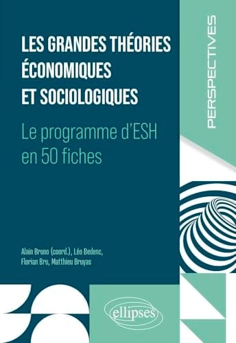 Les grandes théories économiques et sociologiques Le programme d'ESH en 50 fiches