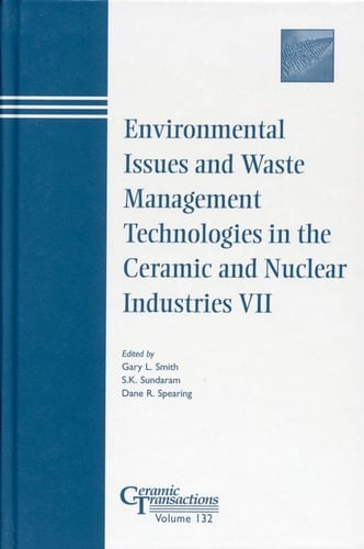 Environmental Issues and Waste Management Technologies in the Ceramic and Nuclear Industries VII: Proceedings of the symposium held at the 103rd Annual Meeting of The American Ceramic Society, April 22-25, 2001, in Indiana, Ceramic Transactions, Volu