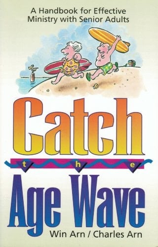 Catch the Age Wave A Handbook for Effective Ministry with Senior Adults