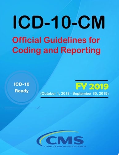 ICD-10-CM: Official Guidelines for Coding and Reporting - FY 2019 (October 1, 2018 - September 30, 2019)