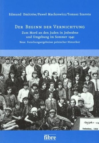 Der Beginn der Vernichtung zum Mord an den Juden in Jedwabne und Umgebung im Sommer 1941 : neue Forschungsergerbnisse polnischer Historiker