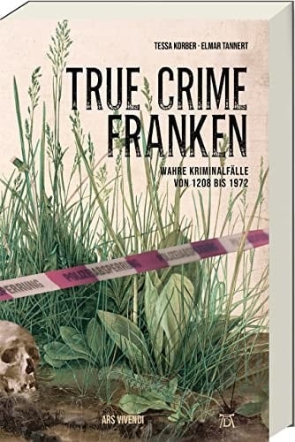 True Crime Franken Wahre Kriminalfälle von 1208 bis 1972