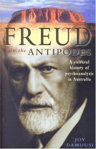 Freud in the Antipodes A Cultural History of Psychoanalysis in Australia