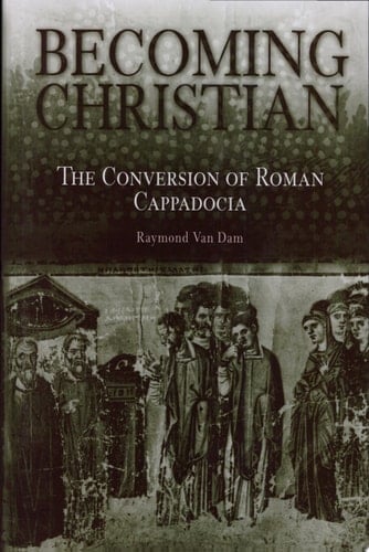 Becoming Christian The Conversion of Roman Cappadocia