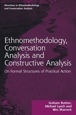 Ethnomethodology, Conversation Analysis and Constructive Analysis On Formal Structures of Practical Action