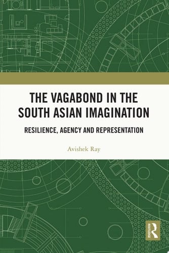 The Vagabond in the South Asian Imagination Resilience, Agency and Representation