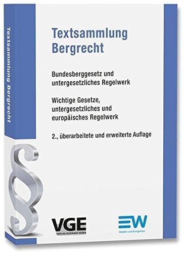 Textsammlung Bergrecht Bundesberggesetz und untergesetzliches Regelwerk : wichtige Gesetze, untergesetzliches und europäisches Regelwerk