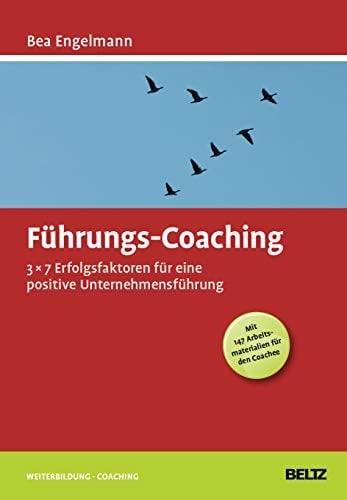 Führungs-Coaching 3x7 Erfolgsfaktoren für eine positive Unternehmensführung (Mit 147 Arbeitsmaterialien für den Coachee)
