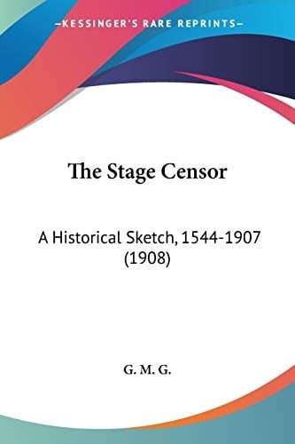 The Stage Censor A Historical Sketch, 1544-1907 (1908)