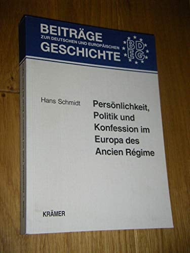 Persönlichkeit, Politik und Konfession im Europa des Ancien Régime: Aufsätze und Vorträge zur Geschichte der Frühen Neuzeit (Beiträge zur deutschen und europäischen Geschichte) (German Edition)