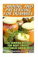 Canning and Preserving for Dummies 100 Canning Recipes for Meat, Fruits, Vegetables and Berries: (How to Store Food and Water, Jar Food)