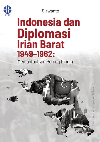 Indonesia dan Diplomasi Irian Barat 1949–1962 : Memanfaatkan Perang Dingin