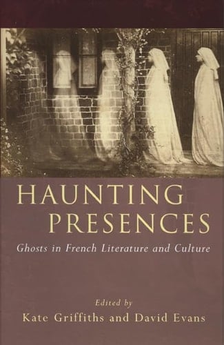 Haunting Presences: Ghosts in French Literature and Culture (French and Francophone Studies)