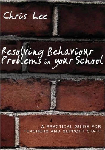 Resolving Behaviour Problems in your School A Practical Guide for Teachers and Support Staff