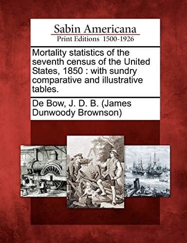 Mortality statistics of the seventh census of the United States, 1850: with sundry comparative and illustrative tables.