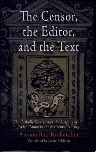 The Censor, the Editor, and the Text The Catholic Church and the Shaping of the Jewish Canon in the Sixteenth Century