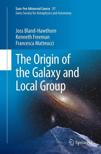 The Origin of the Galaxy and Local Group Saas-Fee Advanced Course 37 Swiss Society for Astrophysics and Astronomy