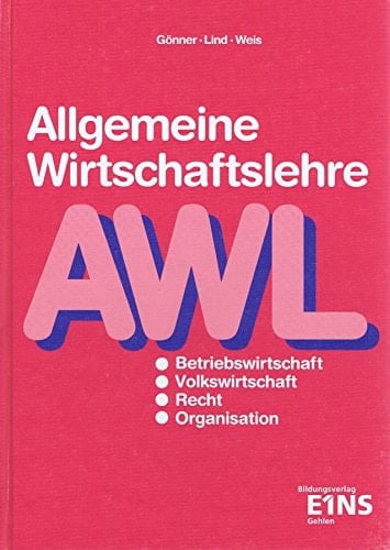 Allgemeine Wirtschaftslehre. Lehr- und Arbeitsbuch für Volks- und Betriebswirtschaftslehre, Rechtskunde und Organisationslehre für Kaufmännische Berufsschulen.