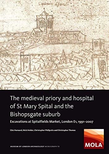 The Medieval Priory and Hospital of St Mary Spital and the Bishopsgate Suburb Excavations at Spitalfields Market, London E1, 1991-2007