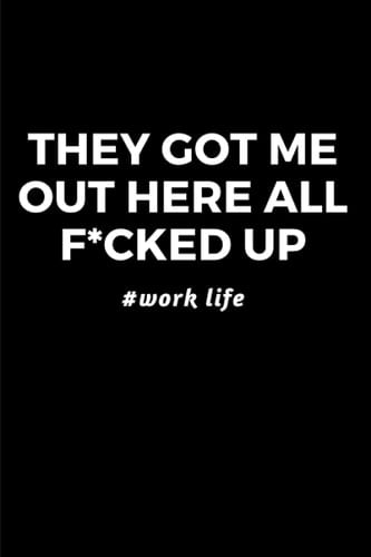 They Got Me Out Here All F*cked Up #Work Life: Blank Lined 150 page 6 x 9 Notebook or Journal For Tasks, Thoughts, To Do Lists, Work Life Balance And Everything Else