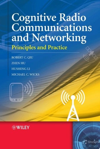 Cognitive Radio Communication and Networking Principles and Practice
