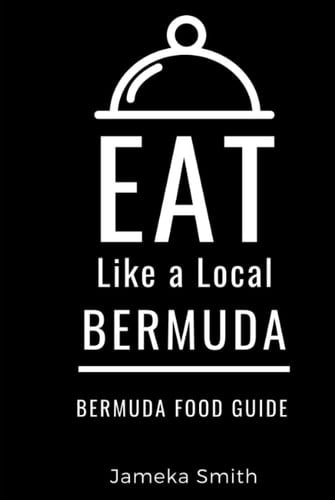 Eat Like a Local- Bermuda: Bermuda Food Guide (Eat Like a Local World Cities)