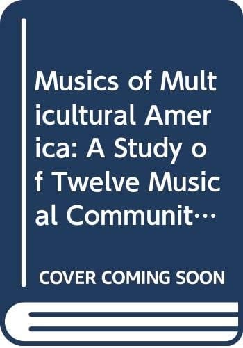 Musics of Multicultural America A Study of Twelve Musical Communities