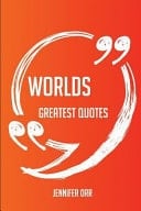 Worlds Greatest Quotes - Quick, Short, Medium Or Long Quotes. Find the Perfect Worlds Quotations for All Occasions - Spicing Up Letters, Speeches, and Everyday Conversations.