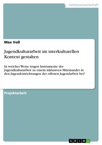 Jugendkulturarbeit im interkulturellen Kontext gestalten In welcher Weise tragen Instrumente der Jugendkulturarbeit zu einem inklusiven Miteinander in den Jugendeinrichtungen der offenen Jugendarbeit bei?