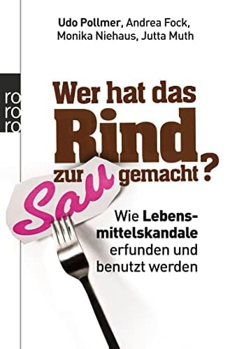 Wer hat das Rind zur Sau gemacht? wie Lebensmittelskandale erfunden und benutzt werden