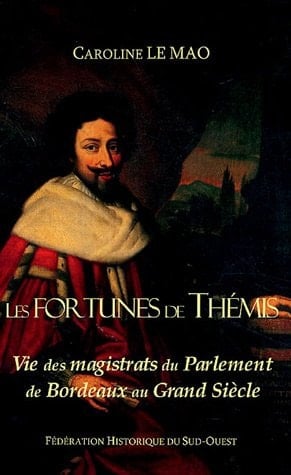 Les fortunes de Thémis vie des magistrats du parlement de Bordeaux au grand siècle