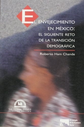 El envejecimiento en Mexico: El siguiente reto de la transicion demografica (Spanish Edition)