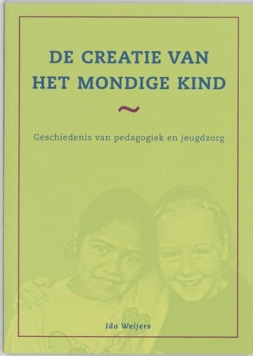 De creatie van het mondige kind geschiedenis van pedagogiek en jeugdzorg