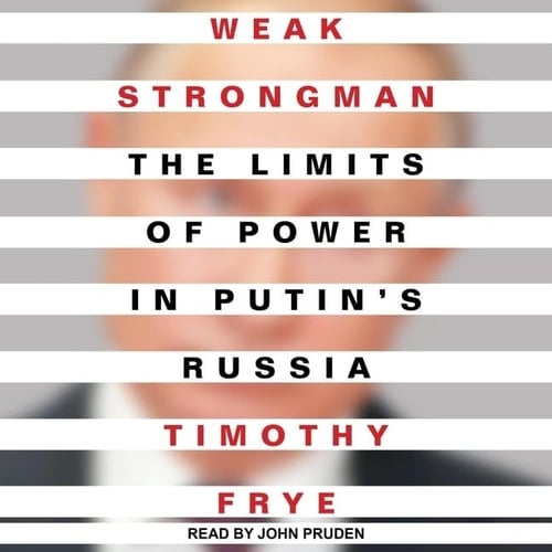 Weak Strongman: The Limits of Power in Putin's Russia; Library Edition