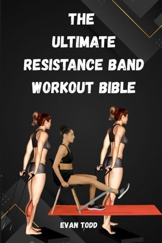 The Ultimate Resistance Band Workout Bible Sculpt, Strengthen & Stretch Anywhere